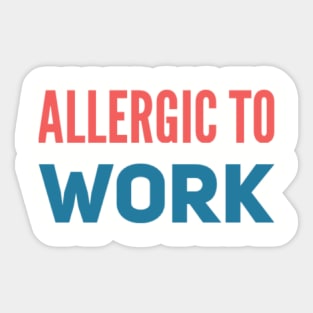 ALLERGIC TO WORK Sticker